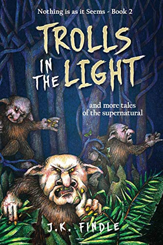 Trolls in the Light: and more tales of the supernatural (Nothing Is As It Seems)