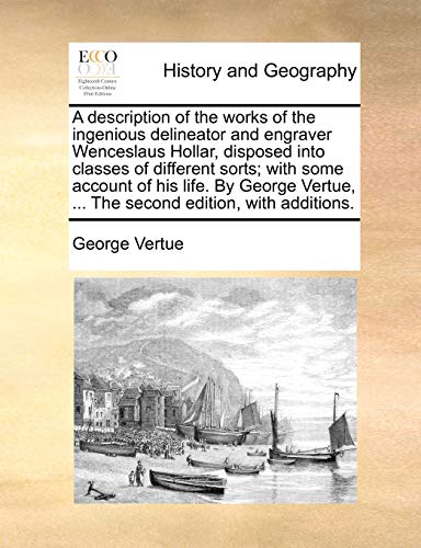 A description of the works of the ingenious delineator and engraver Wenceslaus Hollar, disposed into classes of different sorts; with some account of ... ... The second edition, with additions.