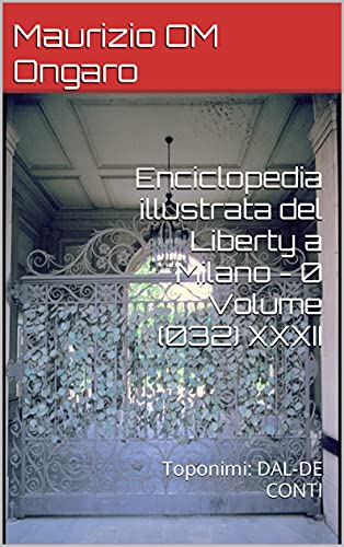 Enciclopedia illustrata del Liberty a Milano - 0 Volume (032) XXXII: Toponimi: DAL-DE CONTI (Italian Edition)