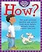 How?: The Most Awesome Question and Answer Book About Nature, Animals, People, Places and You!