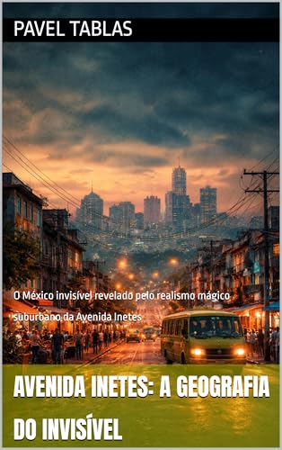 Avenida Inetes: A Geografia do Invisível: O México invisível revelado pelo realismo mágico suburbano da Avenida Inetes (Portuguese Edition)