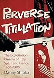 Perverse Titillation: The Exploitation Cinema of Italy, Spain and France, 1960-1980