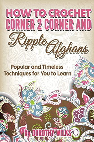 How to Crochet Corner 2 Corner and Ripple Afghans:...