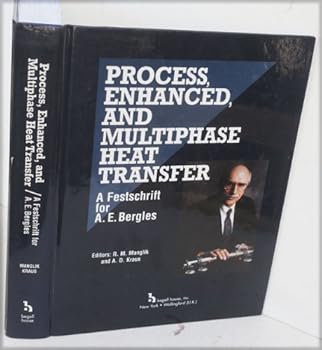 Hardcover Process, Enhanced, and Multiphase Heat Transfer: A Festschrift for A.E. Bergles Book