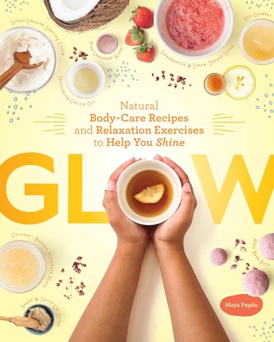 Glow: Natural Body-Care Recipes and Relaxation Exercises to Help You Shine