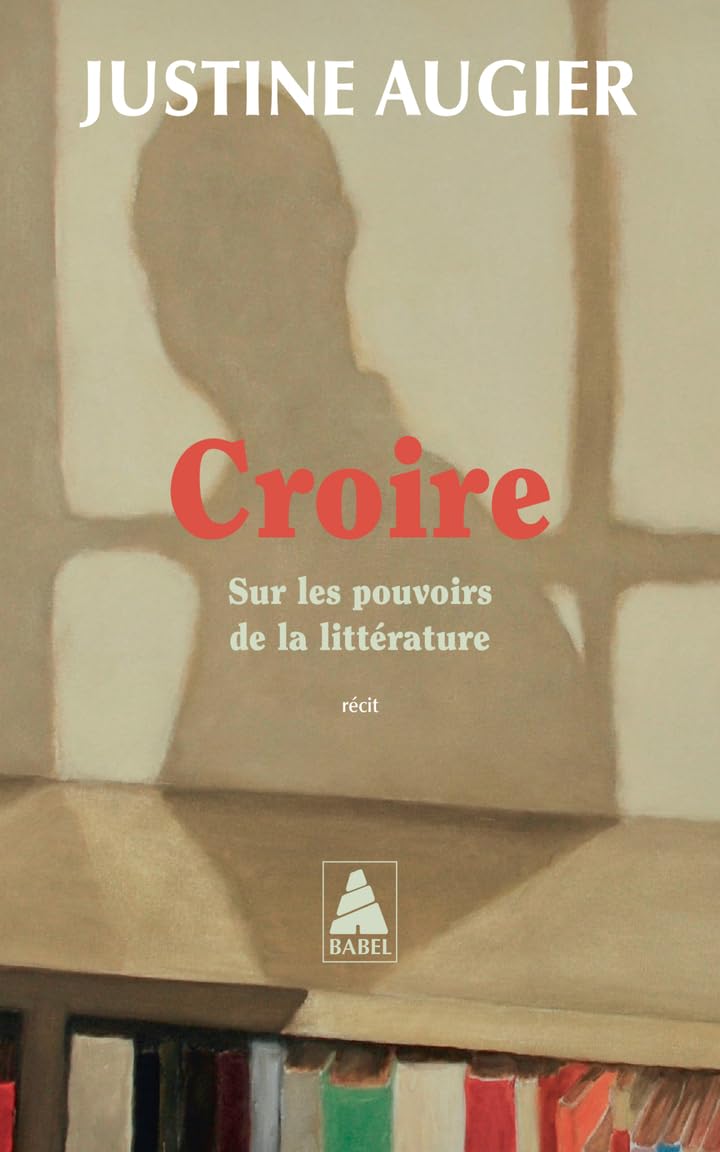 Croire: Sur les pouvoirs de la littérature