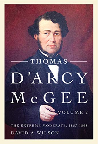 Thomas D'Arcy McGee: The Extreme Moderate, 1857-1868