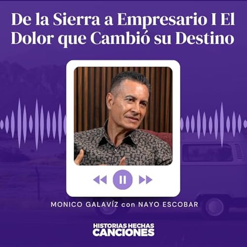 424. De la Sierra a Empresario I El Dolor que Cambi&oacute; su Destino - M&oacute;nico Galaviz