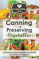 Canning & Preserving Vegetables: : The Essential How-To Guide on Canning and Preserving Veggies with 30 Delicious, Vegetarian Recipes 150762901X Book Cover