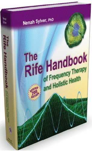 The Rife Handbook of Frequency Therapy and Holistic Health The Rife Handbook of Frequency Therapy and Holistic Health