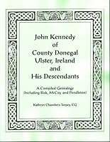 John Kennedy of County Donegal, Ulster, Ireland and His Descendants: A Compiled Genealogy (Including Risk, McCoy and Pendleton) 0788433733 Book Cover