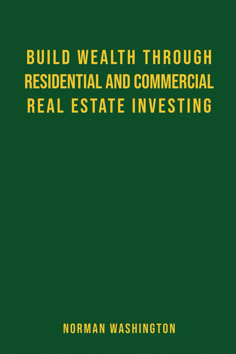 Build Wealth through Residential and Commercial Real Estate Investing