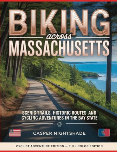 BIKING ACROSS MASSACHUSETTS: SCENIC TRAILS, HISTORIC ROUTES AND CYCLING ADVENTURES