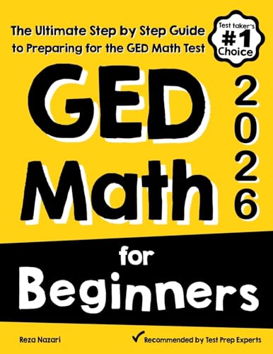 GED Math for Beginners: The Ultimate Step by Step Guide to Preparing for the GED Math Test
