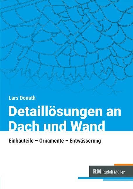 Detaillösungen an Dach und Wand: Einbauteile, Ornamente, Entwässerung