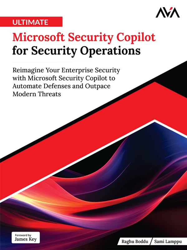 Ultimate Microsoft Security Copilot for Security Operations: Reimagine Your Enterprise Security with Microsoft Security Copilot to Automate Defenses and Outpace Modern Threats (English Edition)