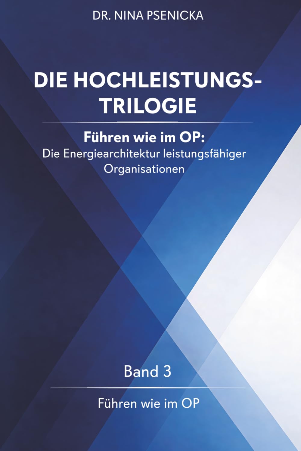 DIE HOCHLEISTUNGS-TRILOGIE - Band 3: Führen wie im OP: Die Zuverlässigkeitsarchitektur leistungsfähiger Organisationen