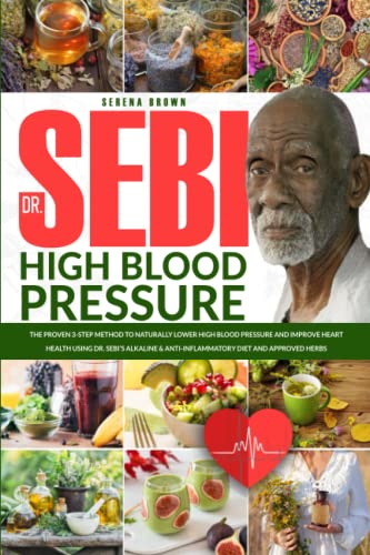 cookbook for high blood pressure - DR. SEBI: The Proven 3-Step Method to Naturally Lower High Blood Pressure and Improve Heart Health Using Dr. Sebi’s Alkaline & Anti-Inflammatory Diet and Approved Herbs