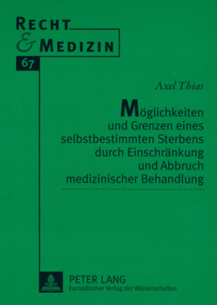 Möglichkeiten und Grenzen eines selbstbestimmten Sterbens durch Einschränkung und Abbruch medizinischer Behandlung: Eine Untersuchung aus straf- und ... Syndroms (Recht und Medizin, Band 67)