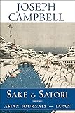 Sake and Satori: Asian Journals -- Japan (The Collected Works of Joseph Campbell)