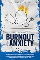 Brush Away Burnout and Anxiety: Effective Strategies for Health Workers to Build Resilience-Manage Work-Related Stress and Depression Through Visual Arts B0CJ44YH96 Book Cover