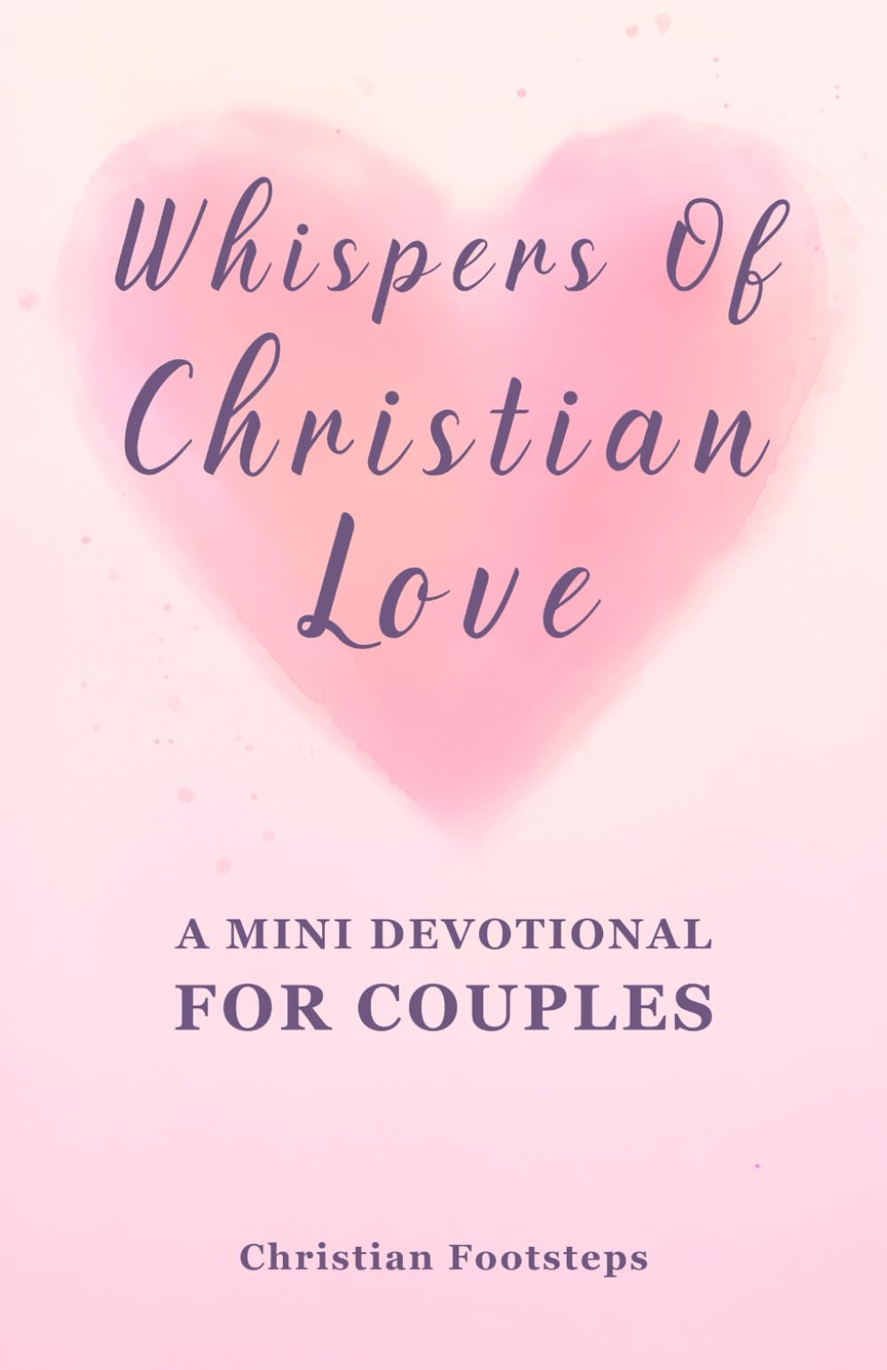 Whispers Of Christian Love - A Mini Devotional For Couples: 180 Days Of Simple Love Messages And Bible Verses (Mini Christian Devotionals)