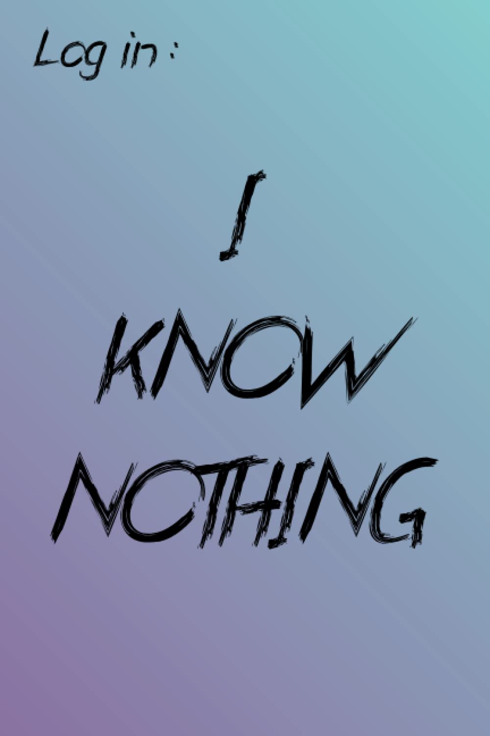 Log in: " I Know Nothing " Password Book ( With Space for Websites, Usernames, Log in , Passwords and Notes ) ; Password Notebook for Home & Office ; Alphabetical with Tabs