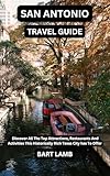 SAN ANTONIO TRAVEL GUIDE: Discover All the Attractions, Restaurants, And Activities In This Historically Rich City