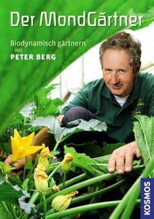 Der Mondgärtner Biodynamisch gärtnern mit Peter Berg BERG, PETER