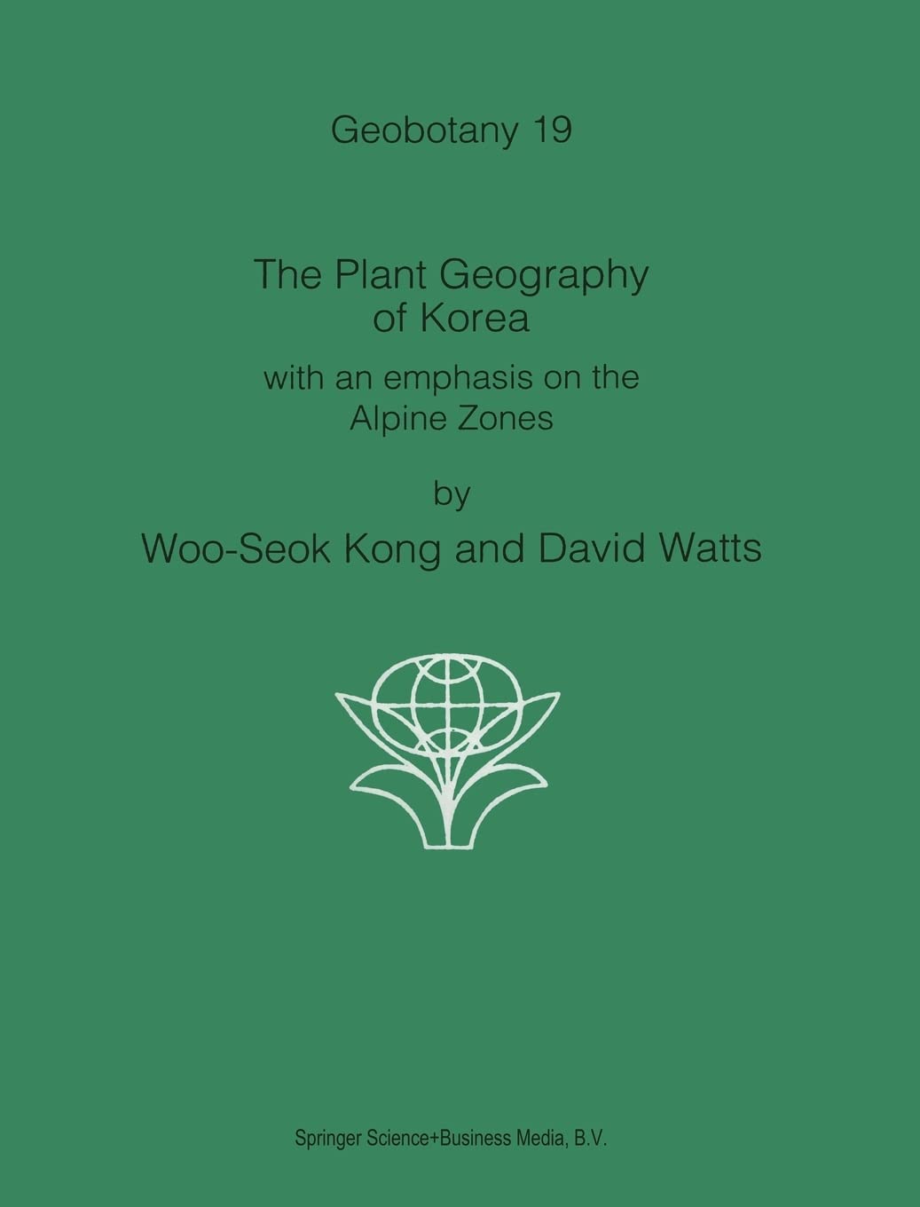 The Plant Geography of Korea: with an emphasis on the Alpine Zones: 19 (Geobotany, 19)