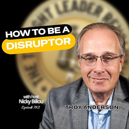 EP782: Troy Anderson - How To Be A Disrupter
