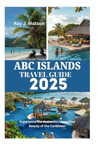 ABC ISLANDS TRAVEL GUIDE 2025: Experience the Authentic, Unspoiled Beauty of the Caribbean
