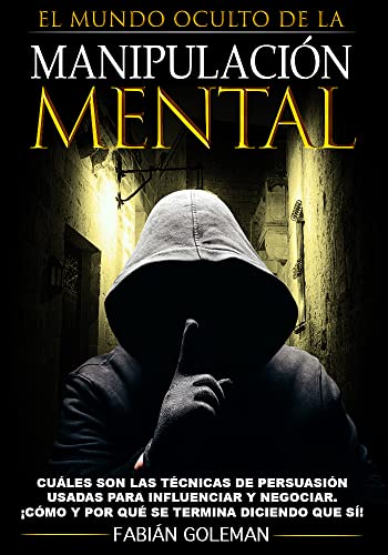 Manipulación: Cuáles son las técnicas de persuasión usadas para la manipulación mental, para influenciar y negociar. ¡Cómo y por qué se termina diciendo que sí! (Spanish Edition)