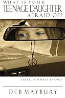 What Is Your Teenage Daughter Afraid Of?: Girls You Have A Voice 098097402X Book Cover