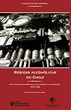 Bebidas alcohólicas en Chile: Una historia económica de su fomento y expansión, 1870-1930
