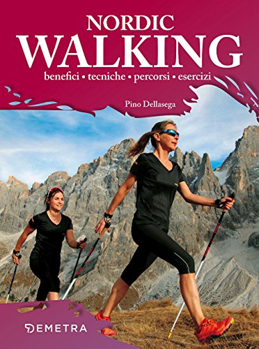 Nordic Walking: Benefici - Tecniche - Percorsi - Eserciz