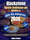 Blackstone Ricette americane per piastra a gas da esterno: Una guida passo passo di 2000 giorni per grigliare facilmente per principianti: piatti preferiti per colazione, pranzo e cena
