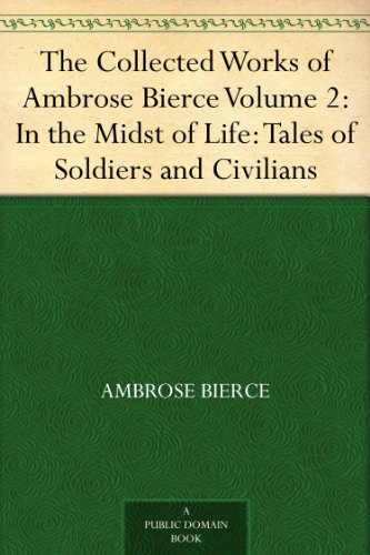 Cover of The Collected Works of Ambrose Bierce - Volume 2: In the Midst of Life: Tales of Soldiers and Civilians