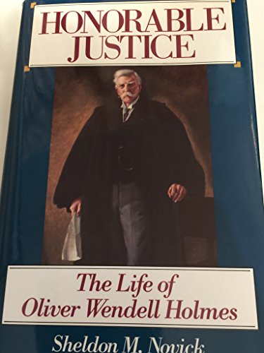 Honorable Justice: The Life of Oliver Wendell Holmes Honorable Justice: The Life of Oliver Wendell Holmes