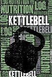  Kettlebell Nutrition Log and Diary: Kettlebell Nutrition and Diet Training Log and Journal for Practitioner and Instructor - Kettlebell Notebook Tracker