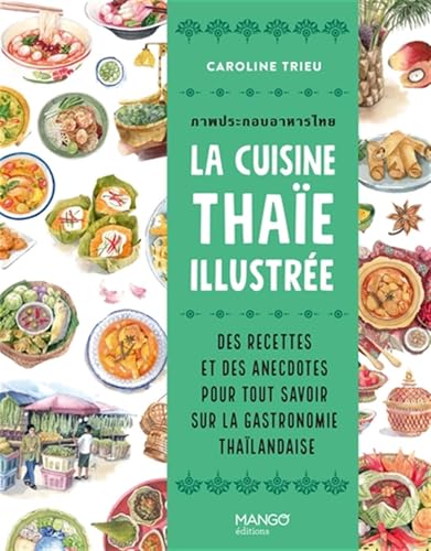 La cuisine thaïe illustrée: Des recettes et des anecdotes pour tout savoir sur la culture gastronomique thaïlandaise