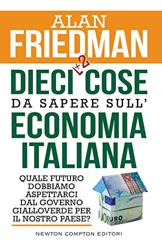 Dieci +2 cose da sapere sull'economia italiana. Quale futuro dobbiamo aspettarci dal governo gialloverde per il nostro paese?