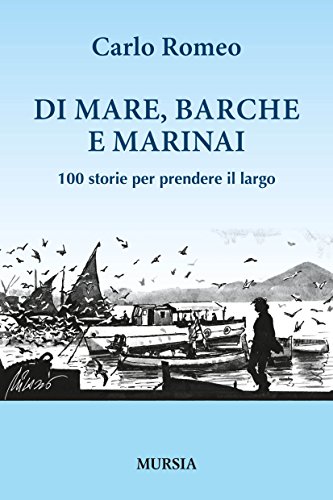 Di mare, barche e marinai: 100 storie per prendere il largo Di mare, barche e marinai: 100 storie per prendere il largo