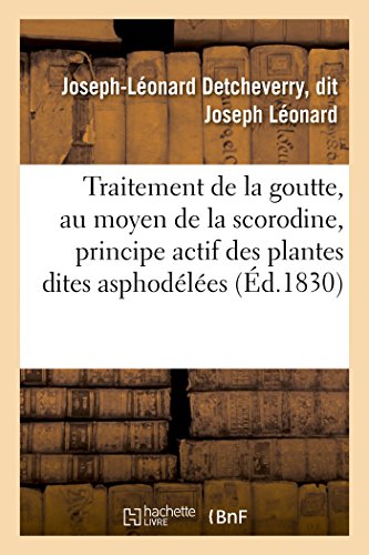 Notice sur un nouveau traitement de la goutte, au moyen de la scorodine: principe actif des plantes dites asphodélées (French Edition)