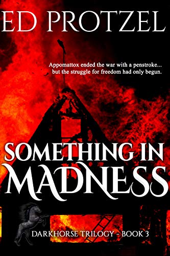 Something in Madness (Darkhorse Trilogy Book 3) by [Ed Protzel]