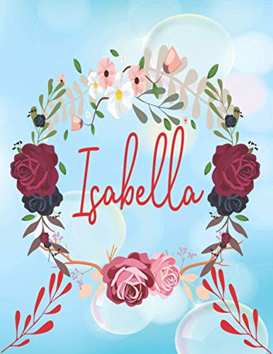 Isabella: Personalized Name Journal Notebook To Write in , 120 Blank Lined Pages ( 8.5 X 11 ) flowers notebook For Girls and Women