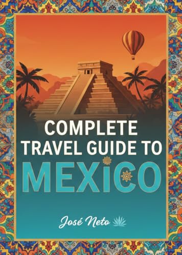 Complete Travel Guide to Mexico (Travel Guide Complete)