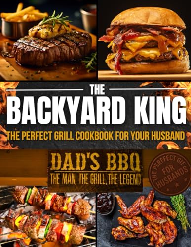 THE BACKYARD KING: The Perfect Grill Cookbook for Your Husband | ...