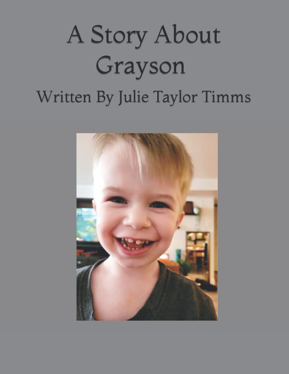 A Story About Grayson: Written By Julie Taylor Timms