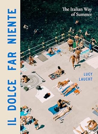 Il Dolce Far Niente: The Italian Way of Summer Hardcover – June 18, 2024